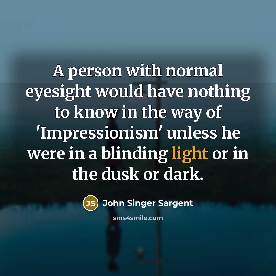 “A person with normal eyesight would have nothing to know…” quote by John Singer Sargent
