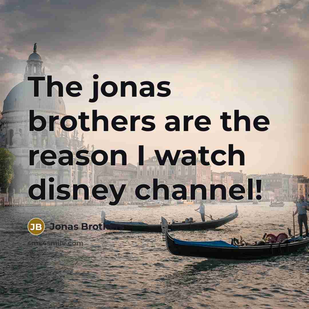“The jonas brothers are the reason I watch disney channel!…” quote by Jonas Brothers