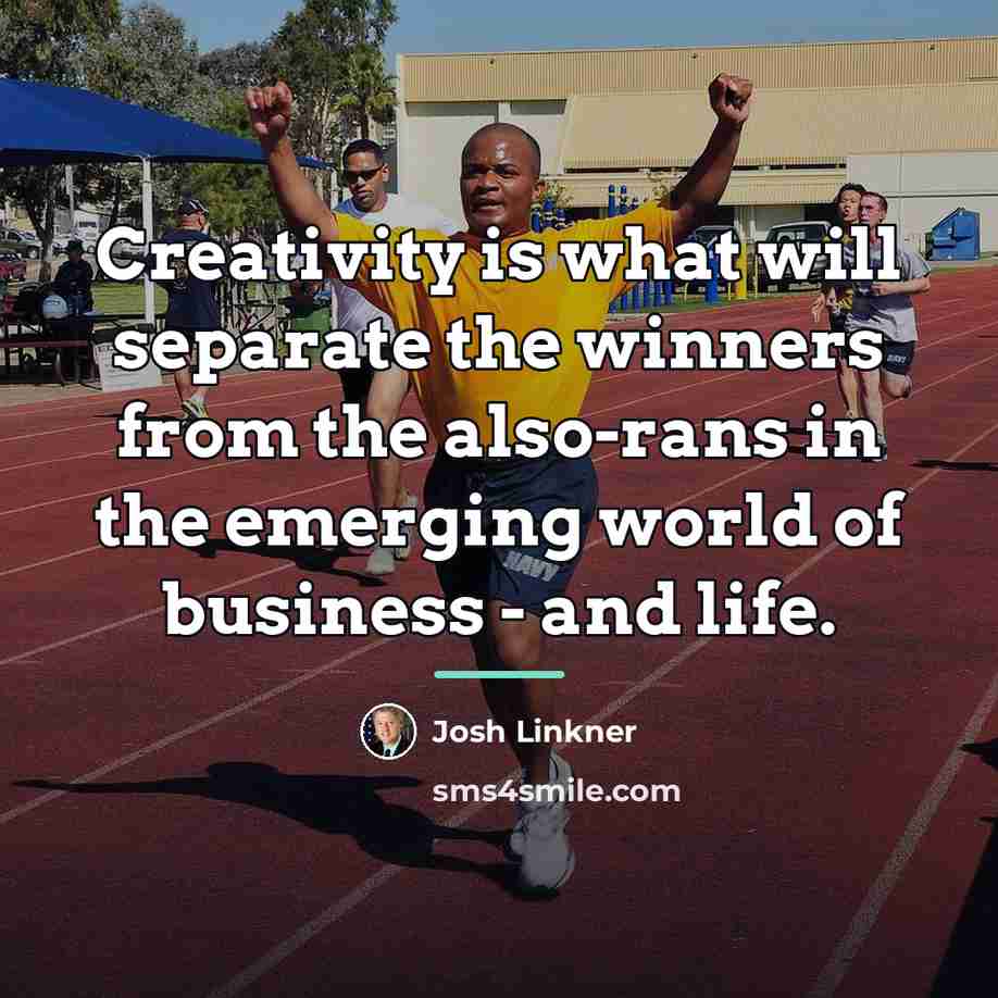 “Creativity is what will separate the winners from the also-rans…” quote by Josh Linkner