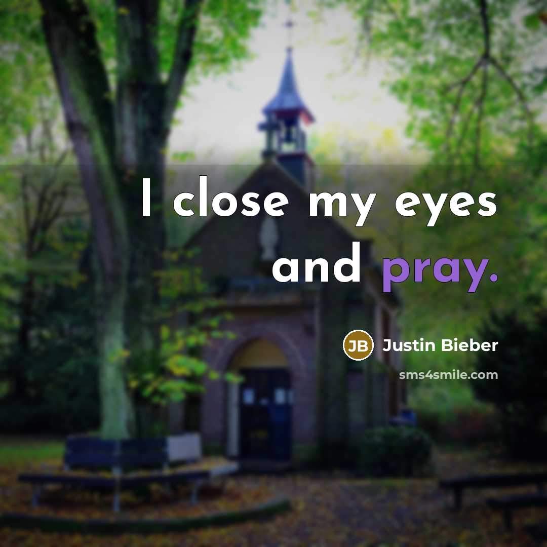 “I close my eyes and pray.…” quote by Justin Bieber