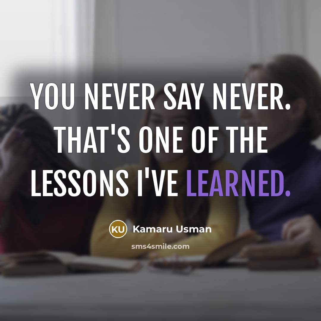 “You never say never. That's one of the lessons I've learned.” quote by Kamaru Usman