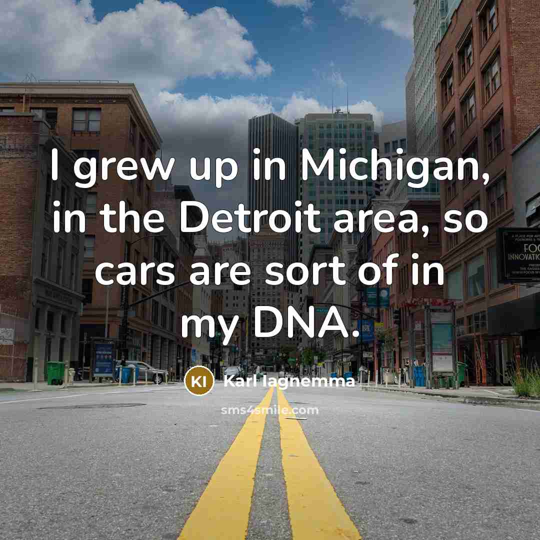 “I grew up in Michigan, in the Detroit area, so…” quote by Karl Iagnemma