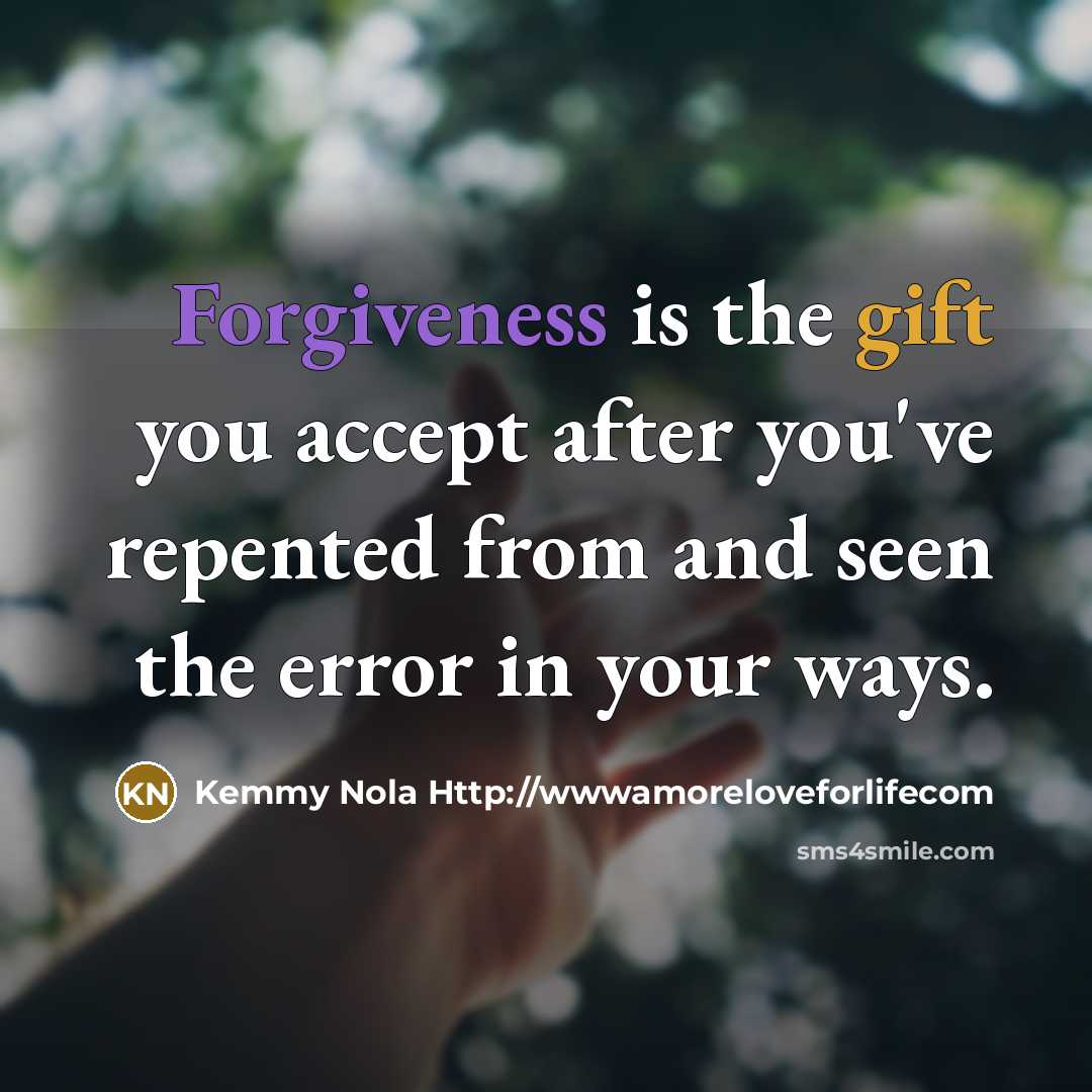 “Forgiveness is the gift you accept after you've repented from and seen the error in your ways.” quote by Kemmy Nola Http://wwwamoreloveforlifecom
