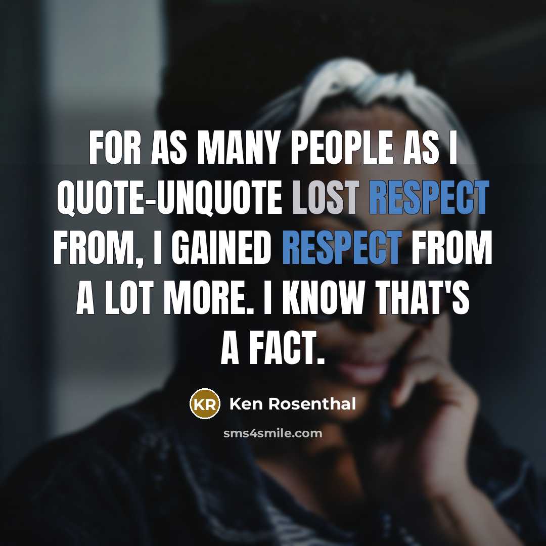 “For as many people as I quote-unquote lost respect from,…” quote by Ken Rosenthal