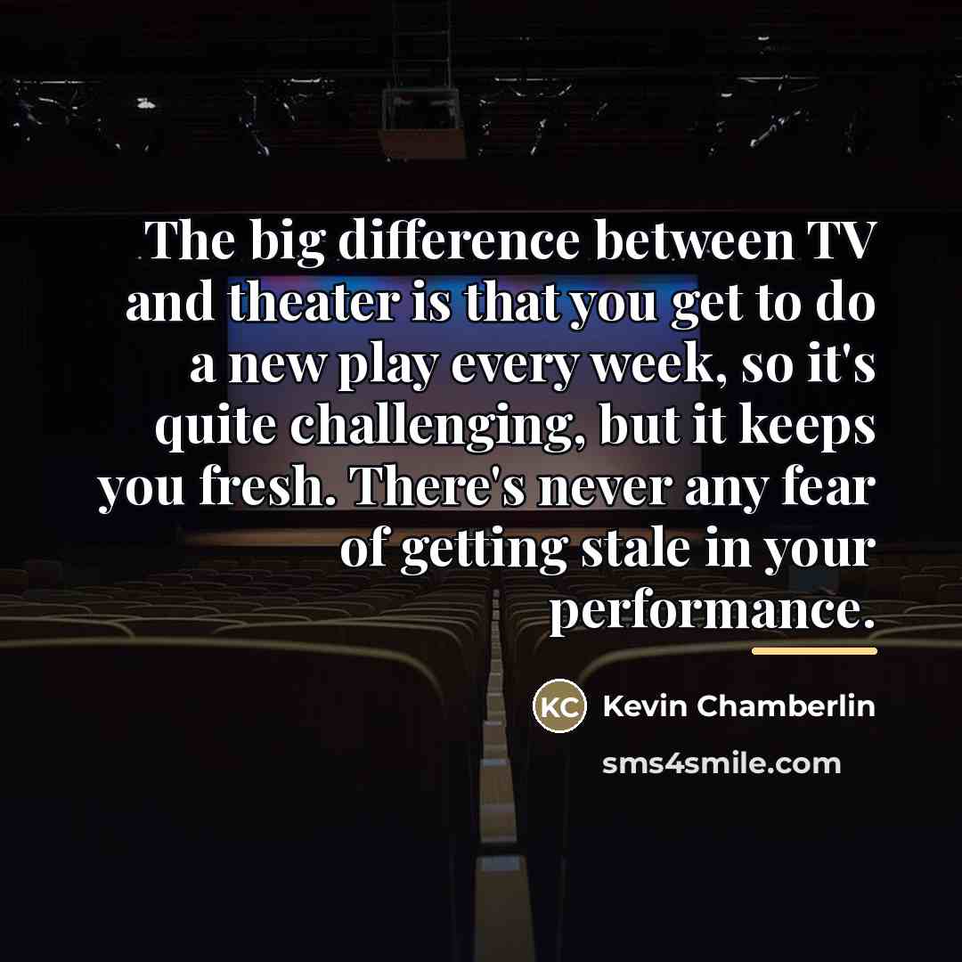 “The big difference between TV and theater is that you…” quote by Kevin Chamberlin