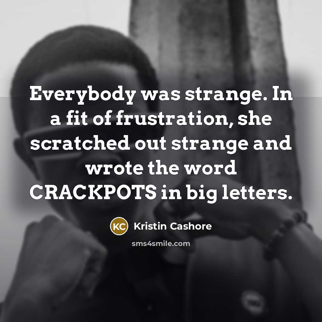 “Everybody was strange. In a fit of frustration, she scratched…” quote by Kristin Cashore