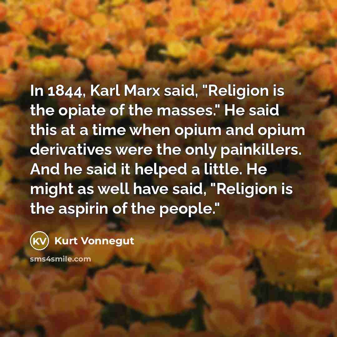 “In 1844, Karl Marx said, "Religion is the opiate of…” quote by Kurt Vonnegut