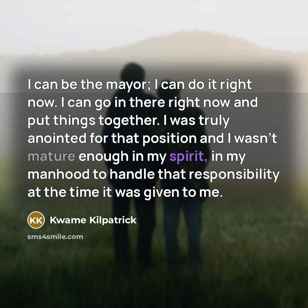 “I can be the mayor; I can do it right…” quote by Kwame Kilpatrick