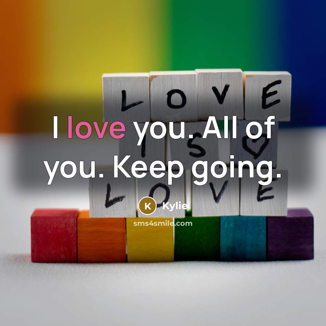 “I love you. All of you. Keep going.” quote by Kylie