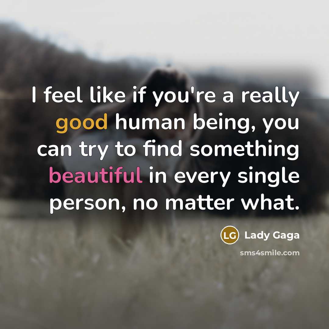 “I feel like if you're a really good human being,…” quote by Lady Gaga