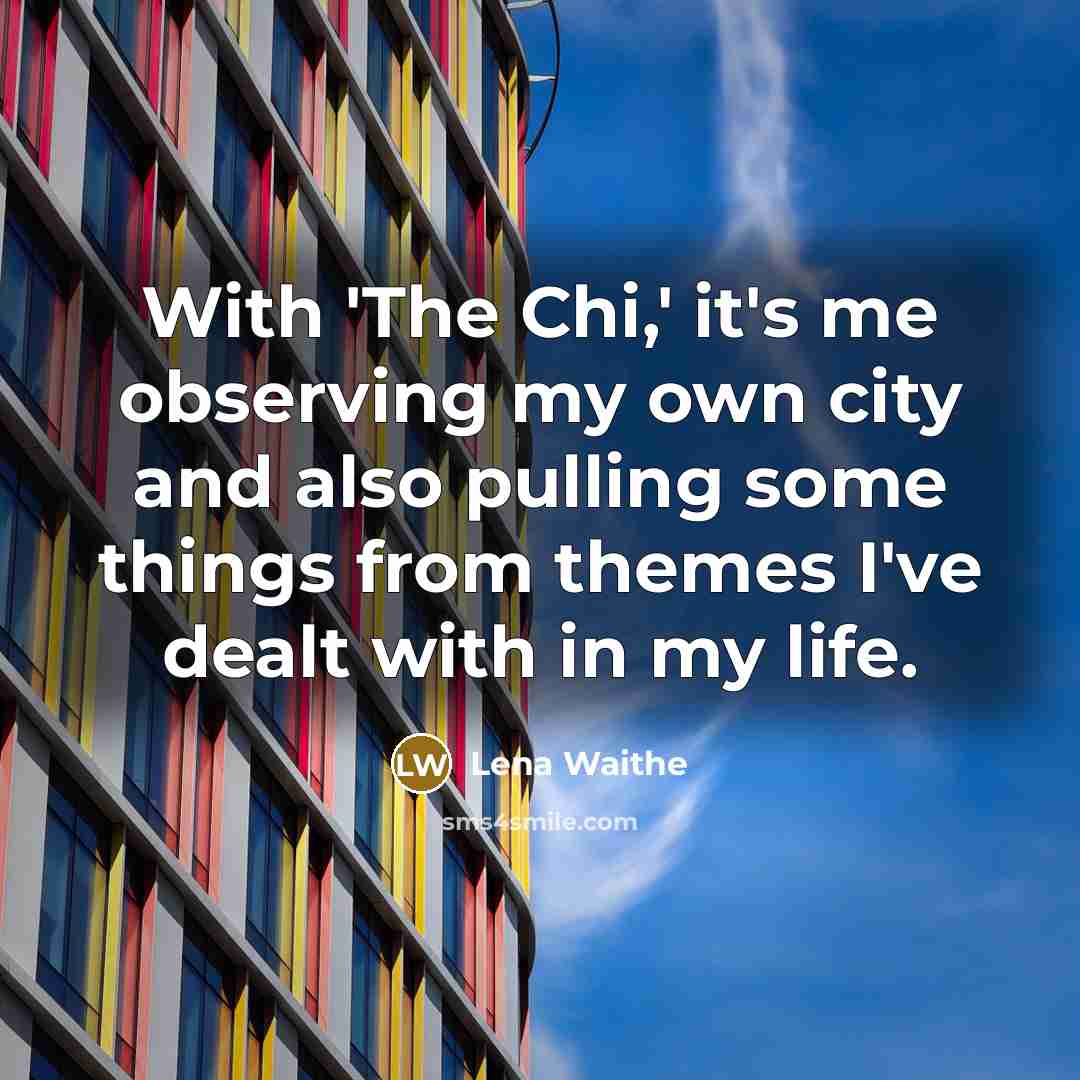 “With 'The Chi,' it's me observing my own city and…” quote by Lena Waithe