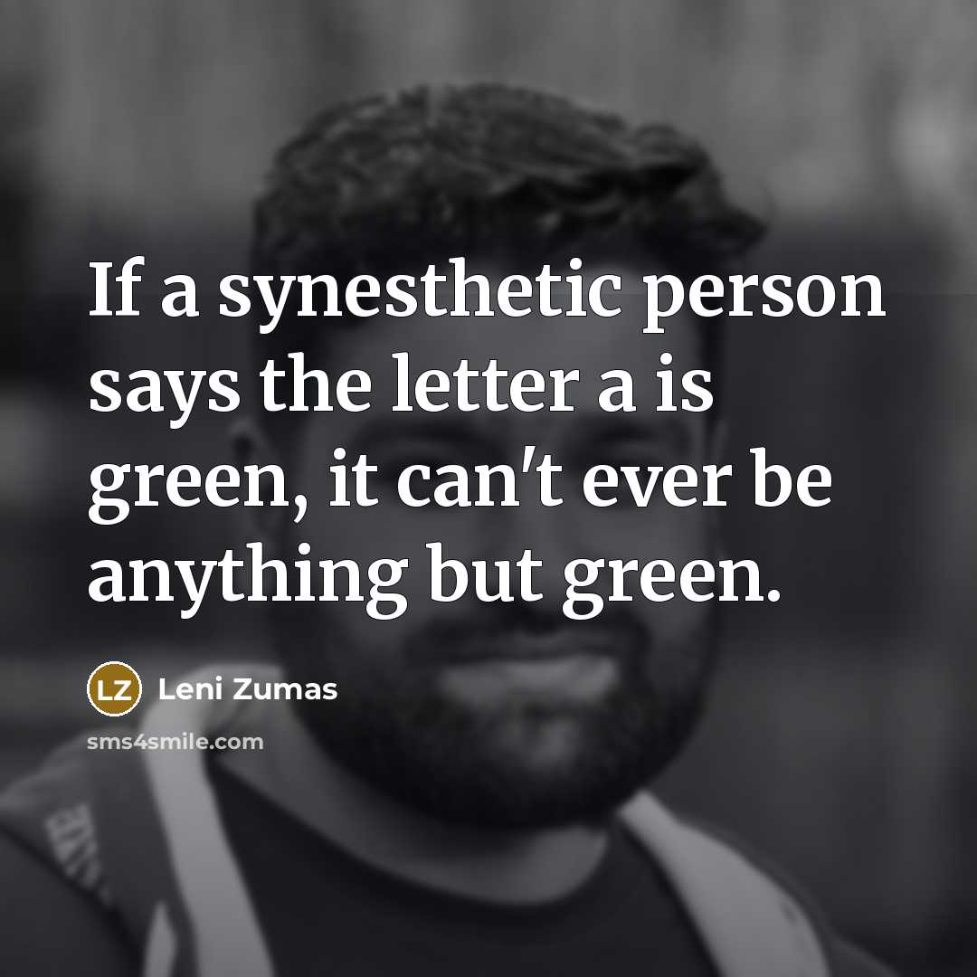 “If a synesthetic person says the letter a is green,…” quote by Leni Zumas