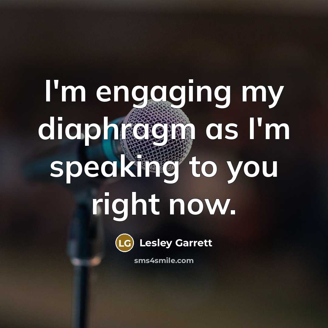 “I'm engaging my diaphragm as I'm speaking to you right…” quote by Lesley Garrett
