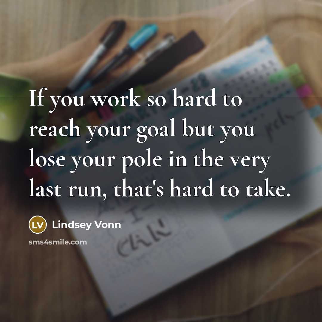 “If you work so hard to reach your goal but…” quote by Lindsey Vonn