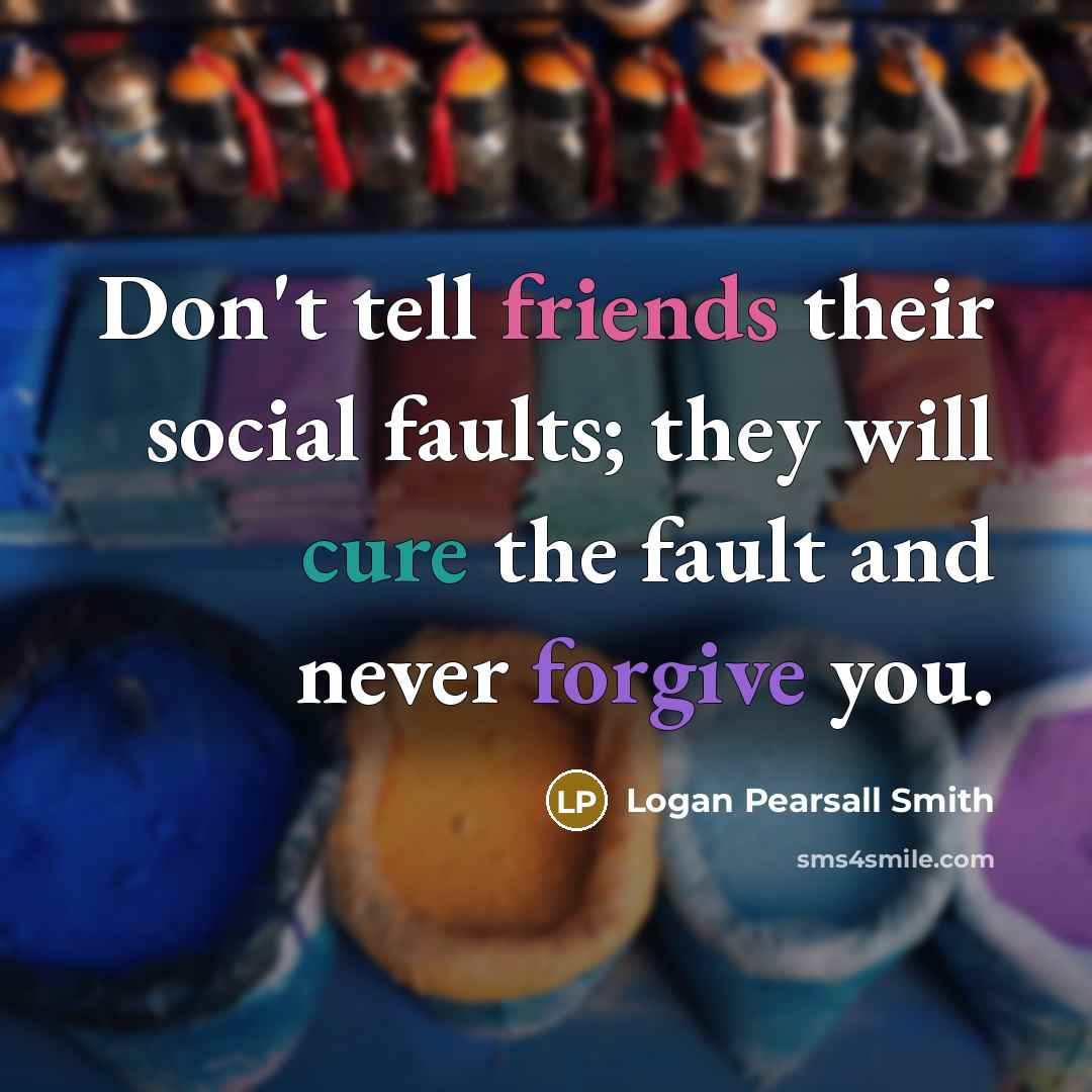 “Don't tell friends their social faults; they will cure the…” quote by Logan Pearsall Smith