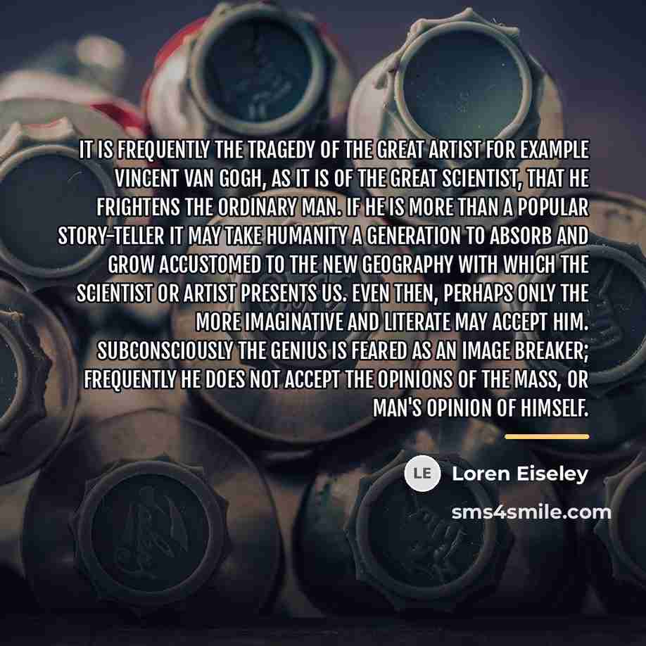 “It is frequently the tragedy of the great artist for…” quote by Loren Eiseley