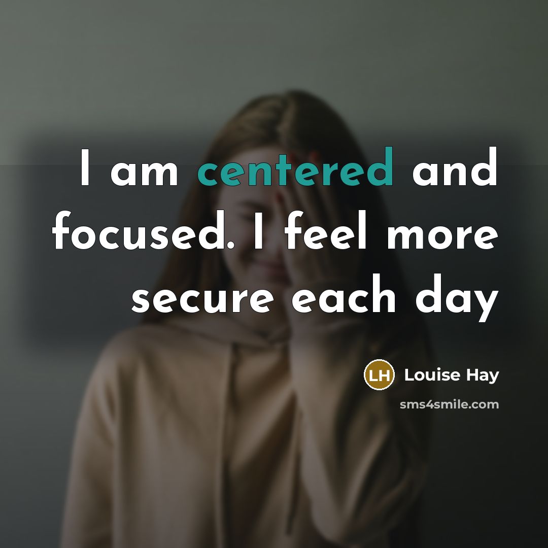 “I am centered and focused. I feel more secure each…” quote by Louise Hay