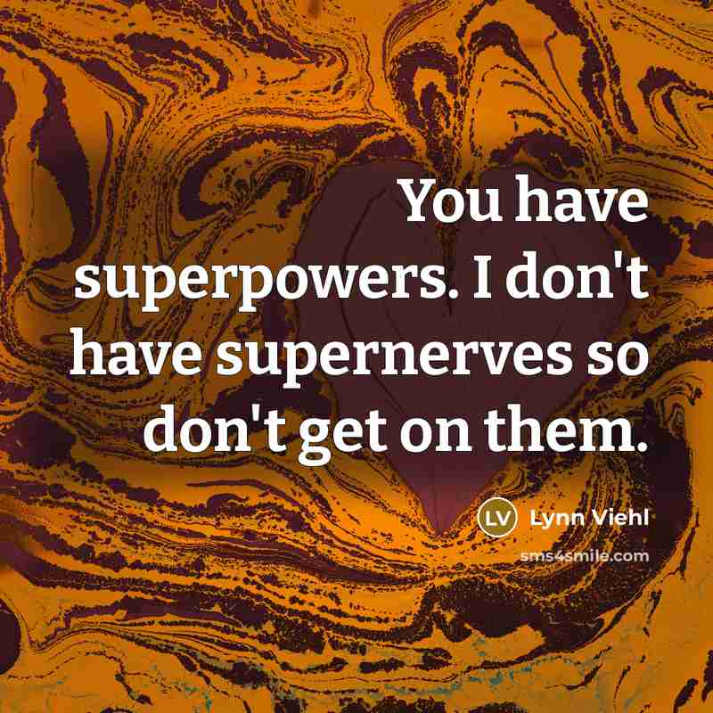 “You have superpowers. I don't have supernerves so don't get…” quote by Lynn Viehl