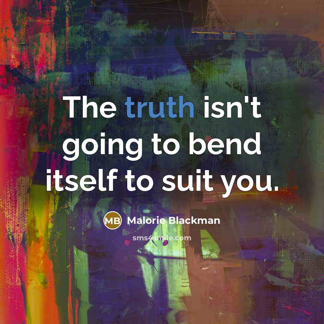 “The truth isn't going to bend itself to suit you.…” quote by Malorie Blackman