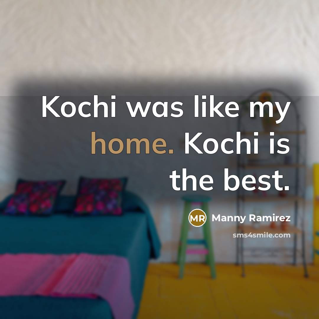 “Kochi was like my home. Kochi is the best.…” quote by Manny Ramirez