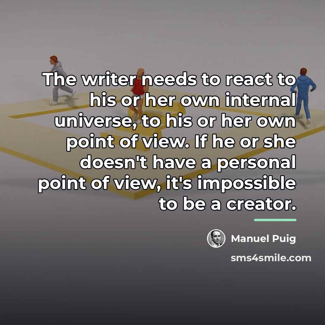 “The writer needs to react to his or her own…” quote by Manuel Puig