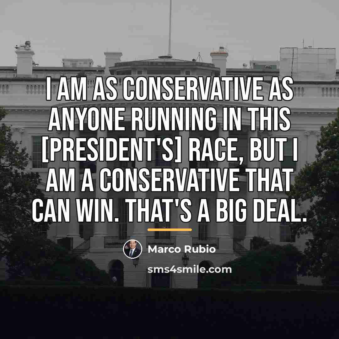 “I am as conservative as anyone running in this [president's]…” quote by Marco Rubio