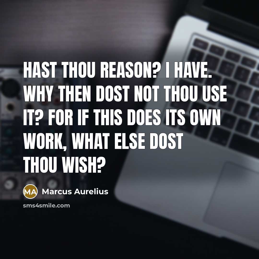 “Hast thou reason? I have. Why then dost not thou…” quote by Marcus Aurelius