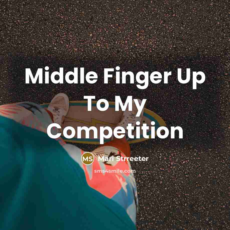 “Middle Finger Up To My Competition” quote by Mari Strreeter