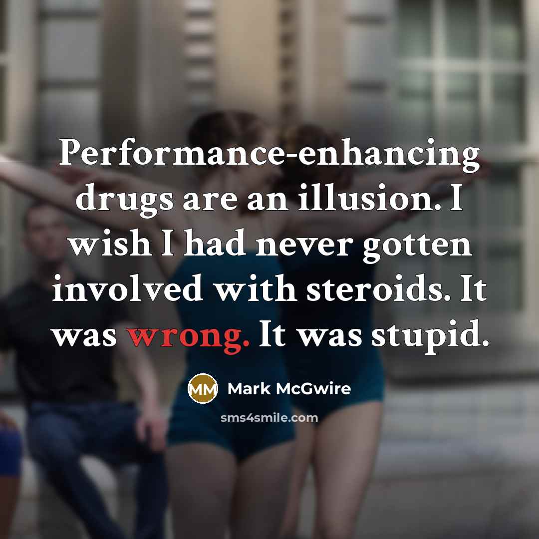 “Performance-enhancing drugs are an illusion. I wish I had never…” quote by Mark McGwire