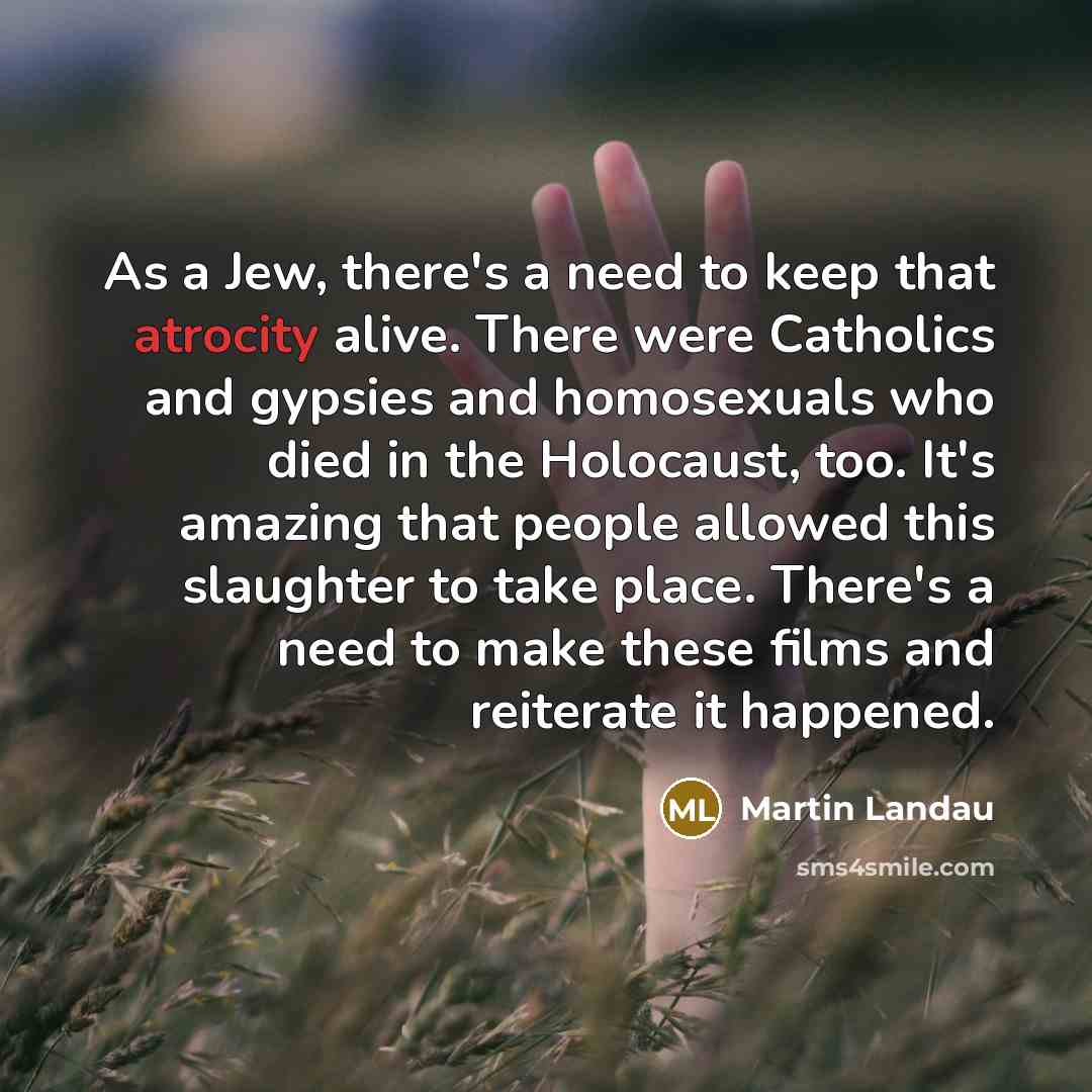 “As a Jew, there's a need to keep that atrocity…” quote by Martin Landau