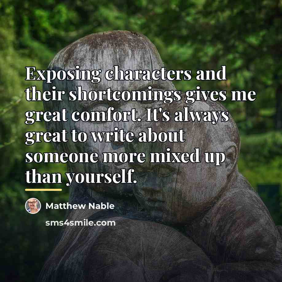 “Exposing characters and their shortcomings gives me great comfort. It's…” quote by Matthew Nable