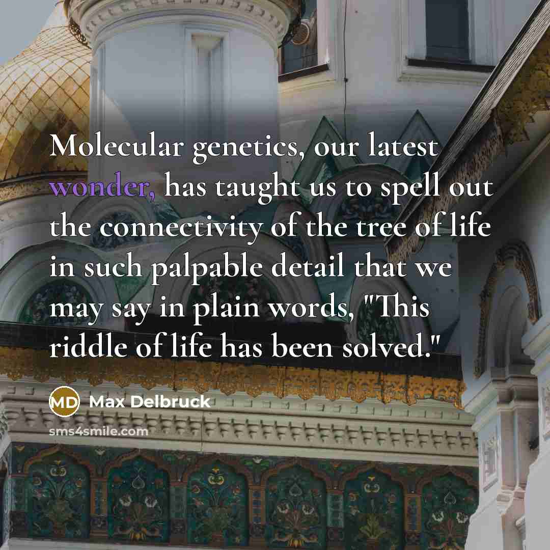 “Molecular genetics, our latest wonder, has taught us to spell…” quote by Max Delbruck
