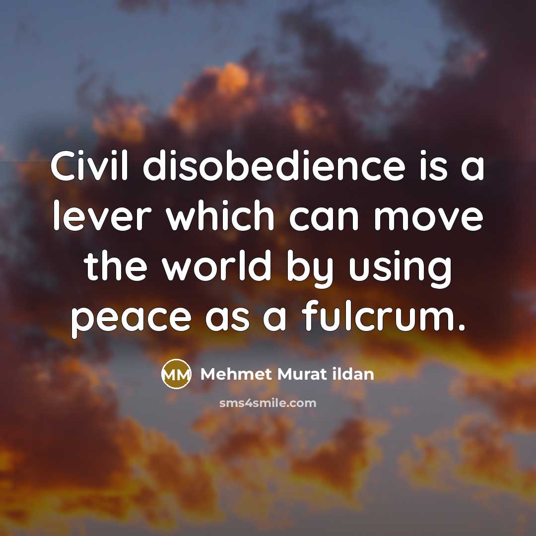 “Civil disobedience is a lever which can move the world…” quote by Mehmet Murat Ildan