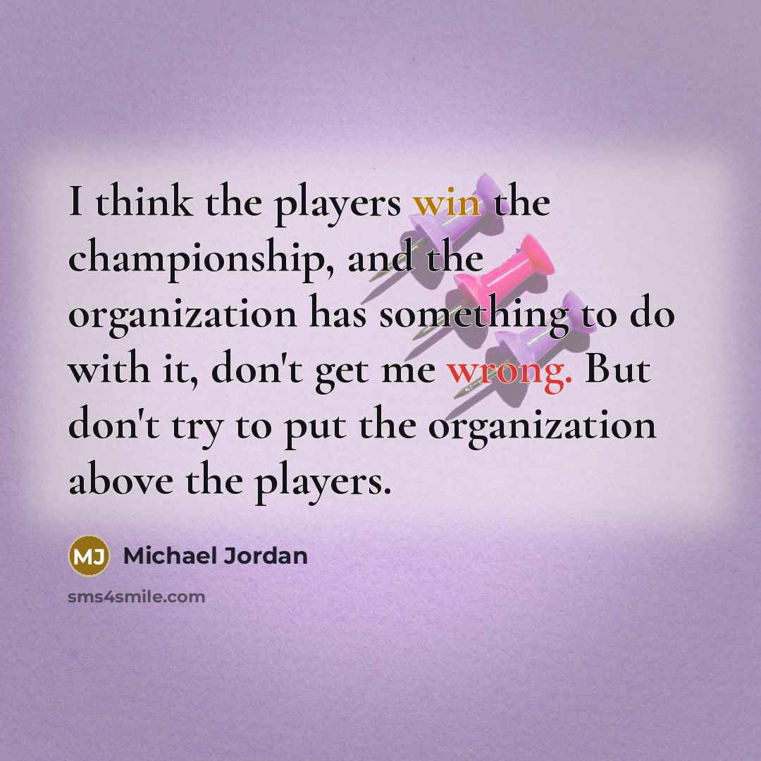 “I think the players win the championship, and the organization…” quote by Michael Jordan