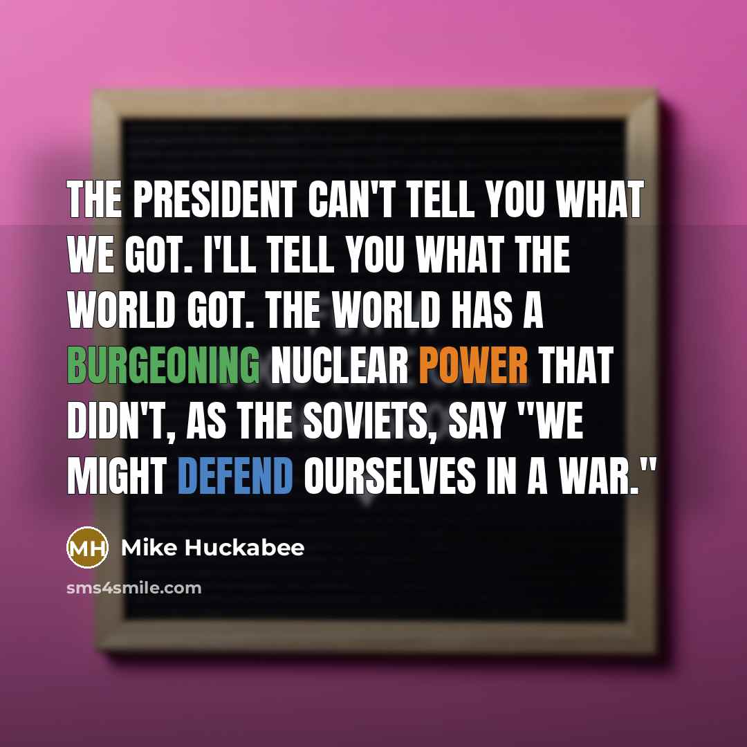 “The president can't tell you what we got. I'll tell…” quote by Mike Huckabee