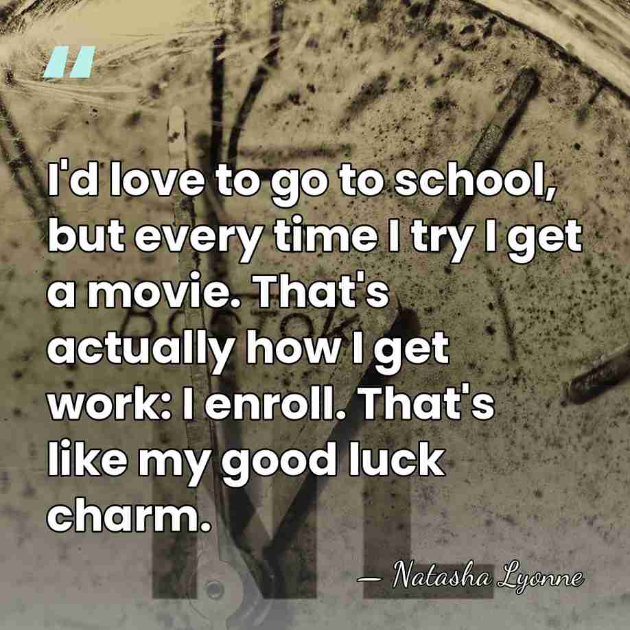 I'd love to go to school, but every time I try I&hellip; - Natasha Lyonne