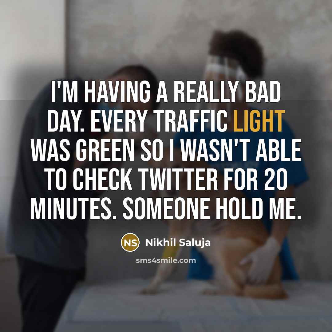 “I'm having a really bad day. Every traffic light was…” quote by Nikhil Saluja