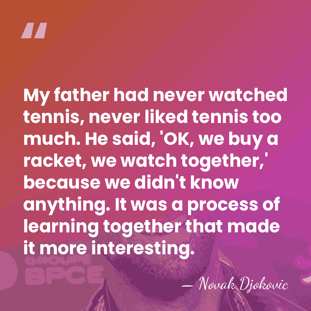 My father had never watched tennis, never liked tennis too much. He&hellip; - Novak Djokovic