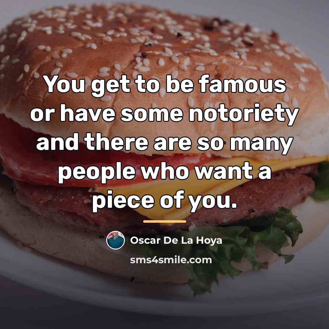 “You get to be famous or have some notoriety and…” quote by Oscar De La Hoya