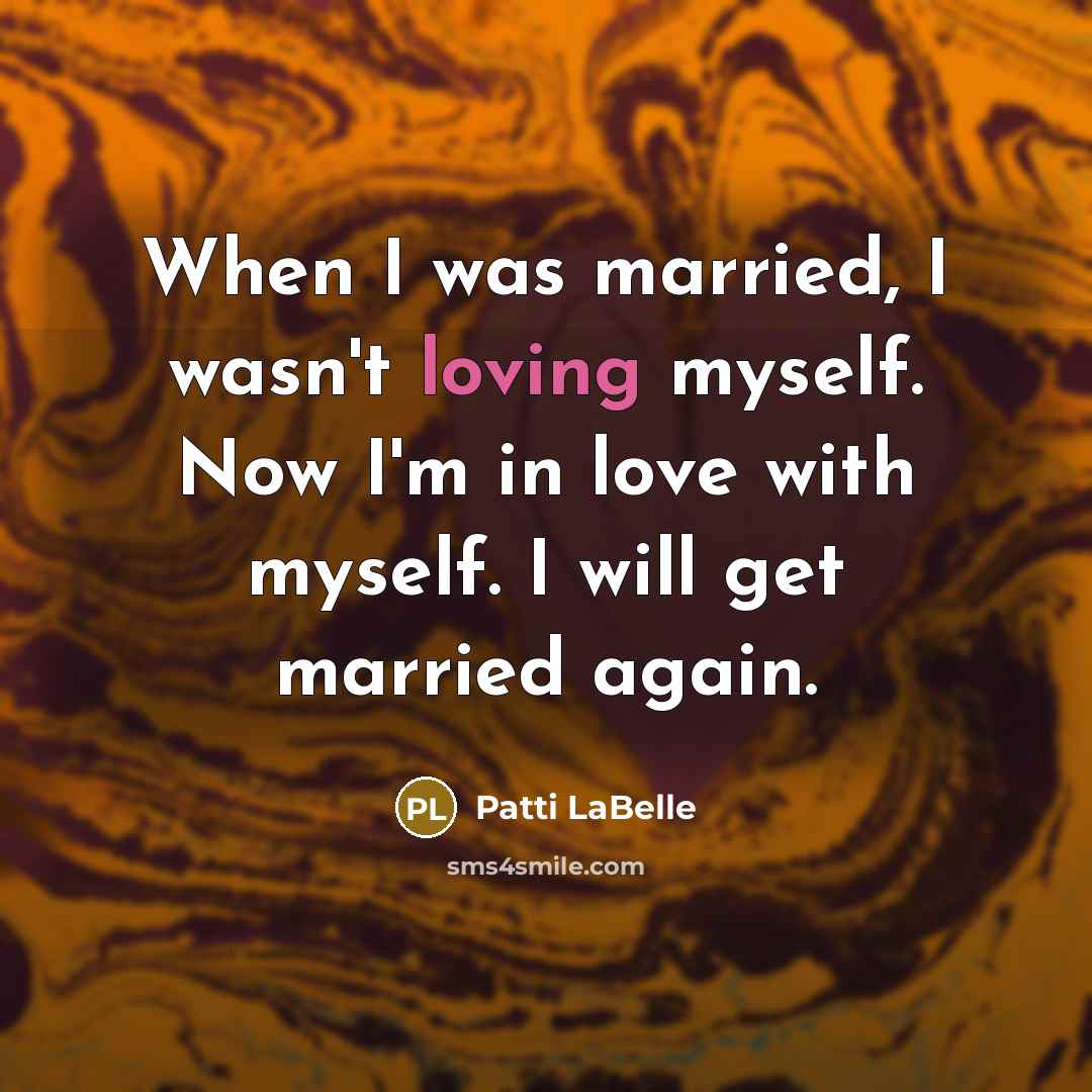 “When I was married, I wasn't loving myself. Now I'm…” quote by Patti LaBelle