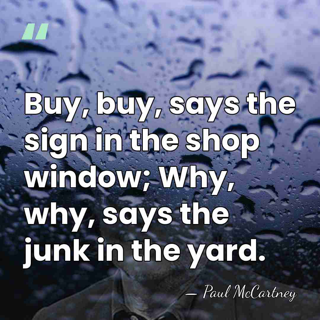 Buy, buy, says the sign in the shop window; Why, why, says&hellip; - Paul McCartney