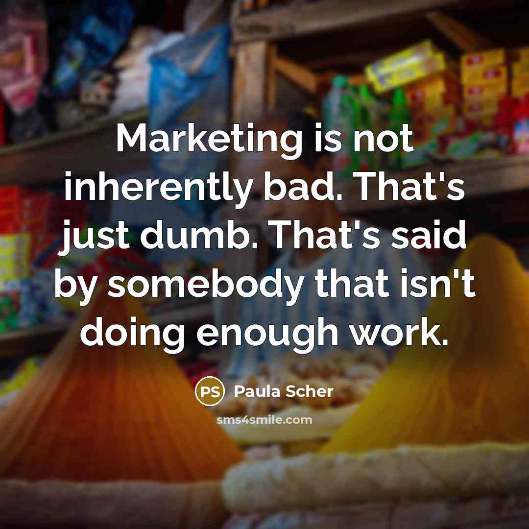 “Marketing is not inherently bad. That's just dumb. That's said…” quote by Paula Scher