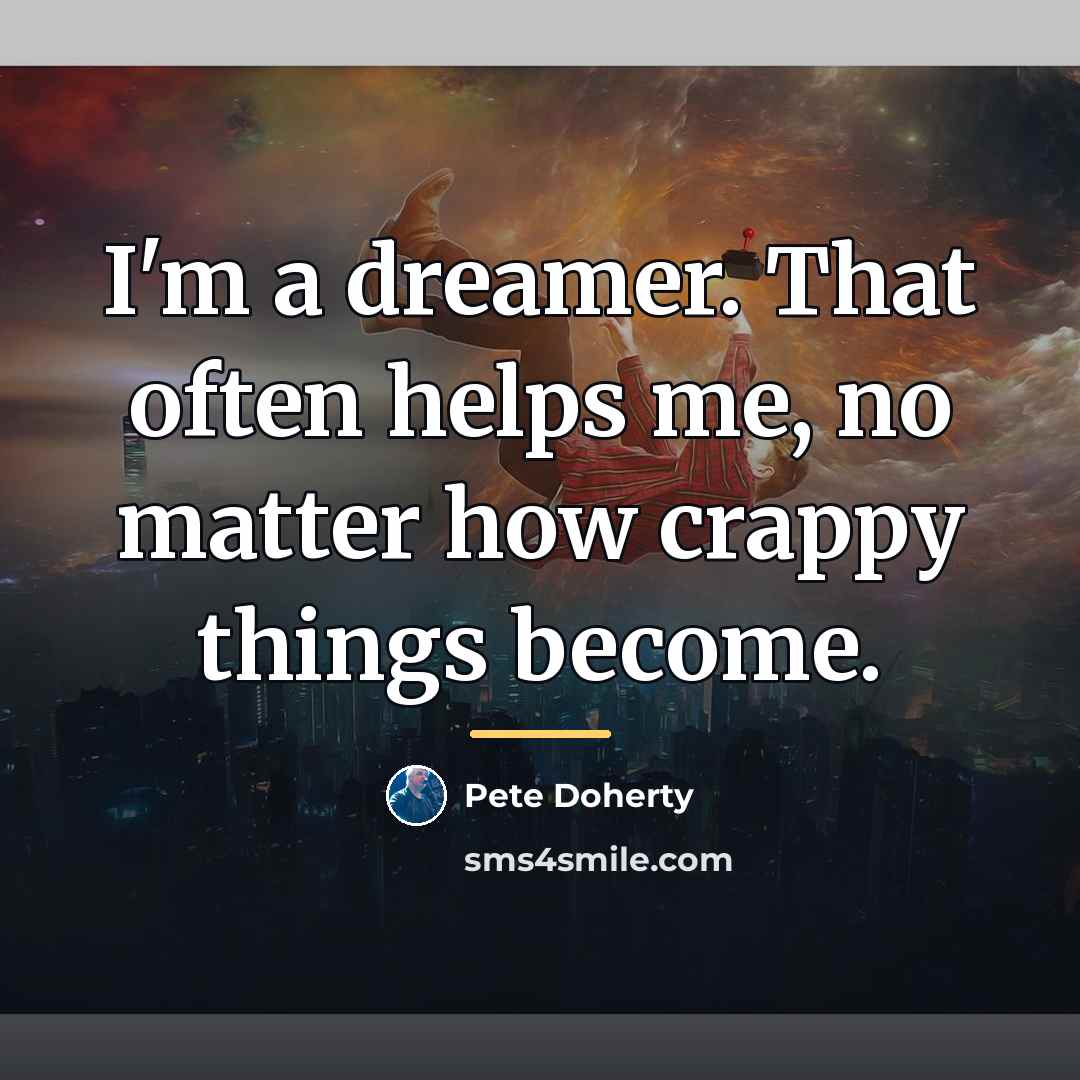 “I'm a dreamer. That often helps me, no matter how…” quote by Pete Doherty