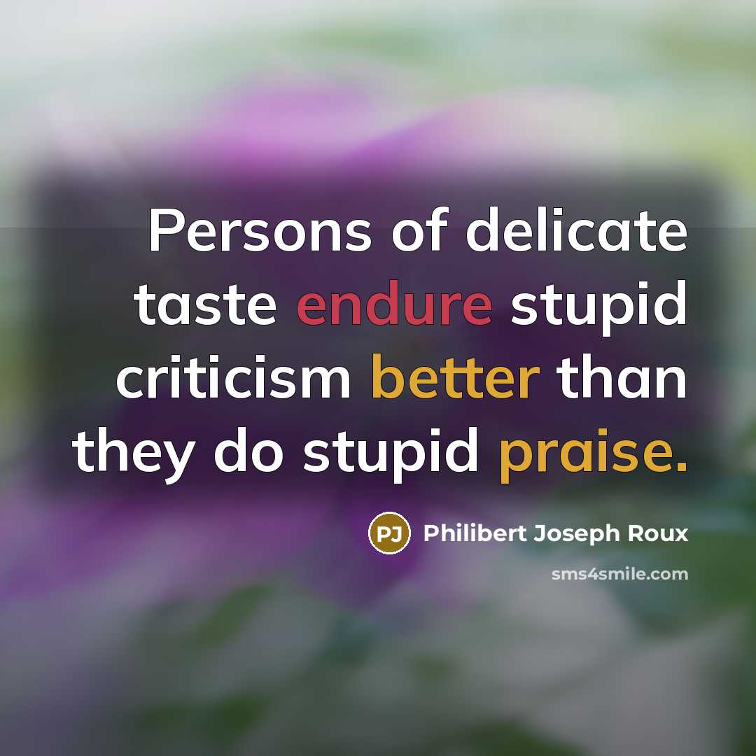 “Persons of delicate taste endure stupid criticism better than they…” quote by Philibert Joseph Roux