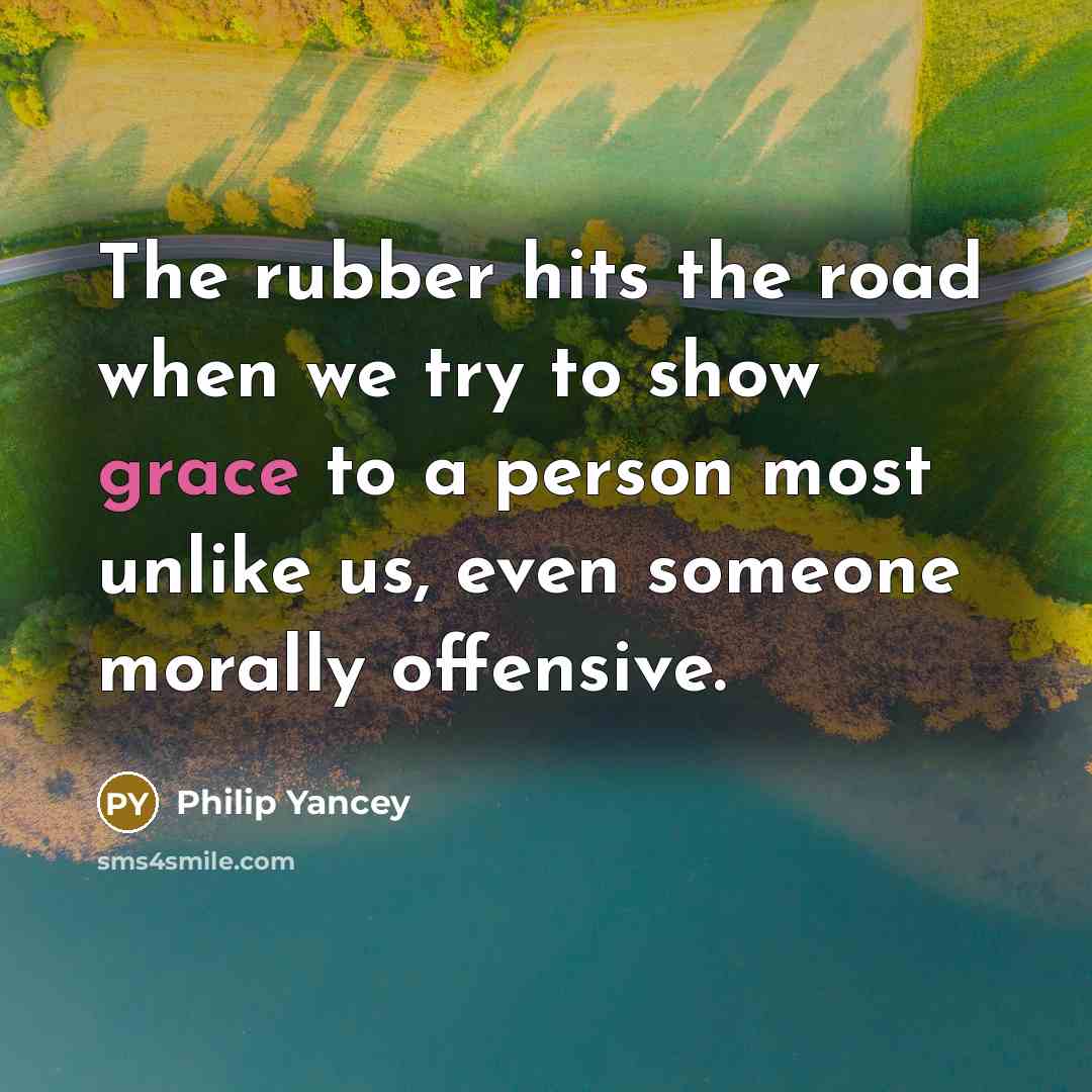 “The rubber hits the road when we try to show…” quote by Philip Yancey