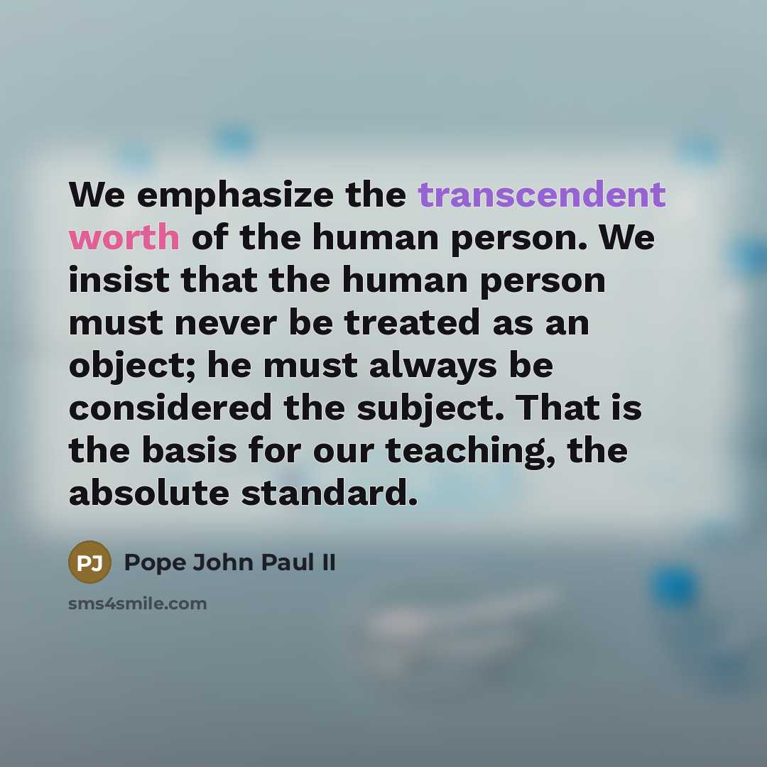 “We emphasize the transcendent worth of the human person. We…” quote by Pope John Paul II