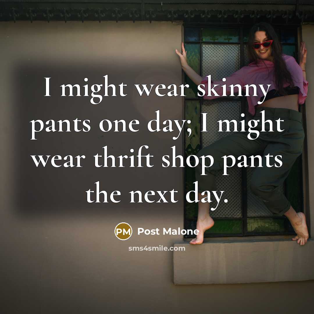 “I might wear skinny pants one day; I might wear…” quote by Post Malone