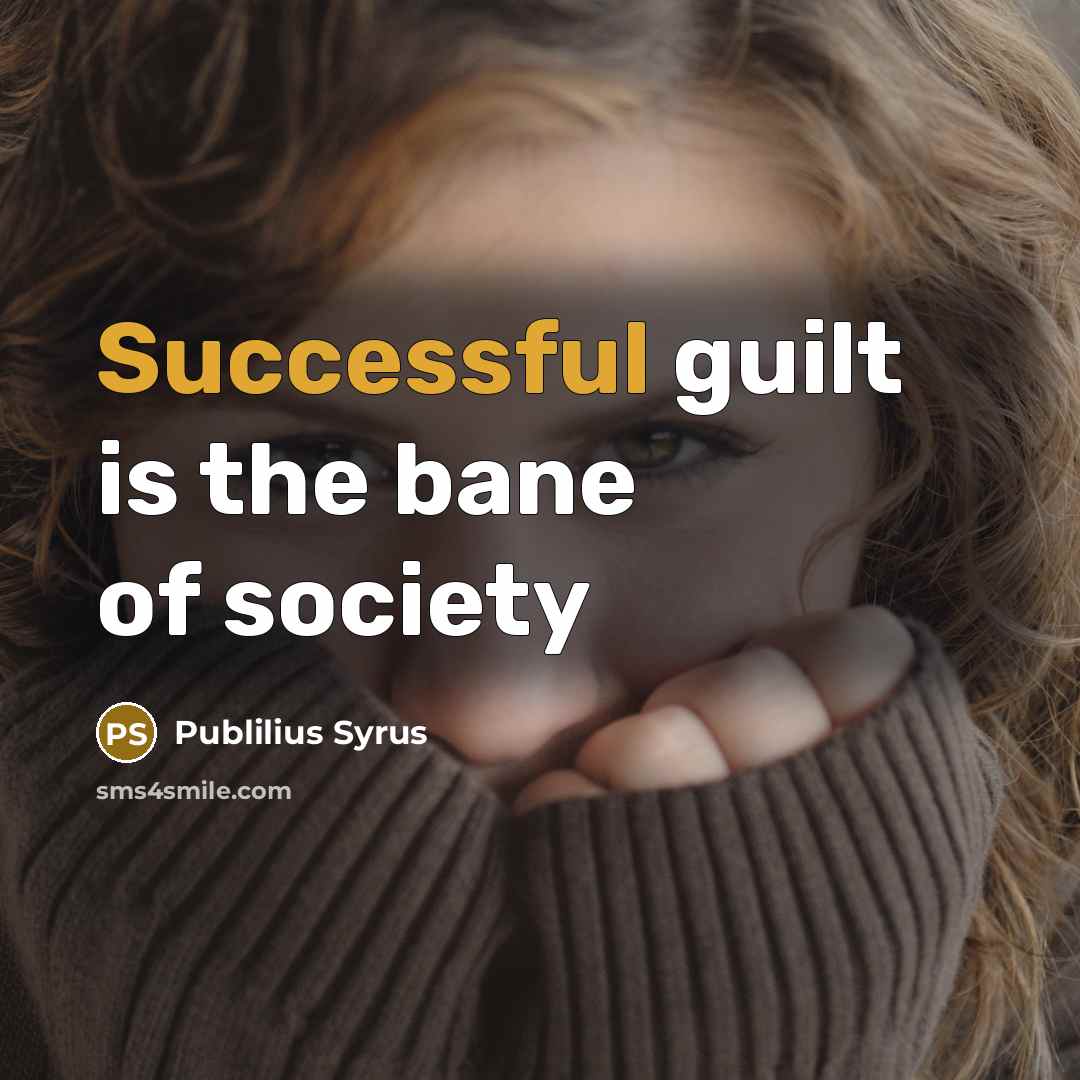 “Successful guilt is the bane of society…” quote by Publilius Syrus