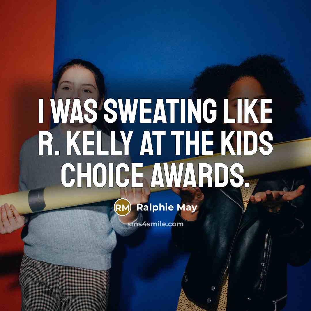 “I was sweating like R. Kelly at the Kids Choice…” quote by Ralphie May