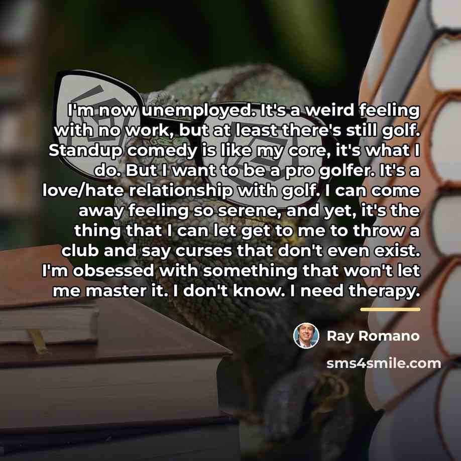 “I'm now unemployed. It's a weird feeling with no work,…” quote by Ray Romano
